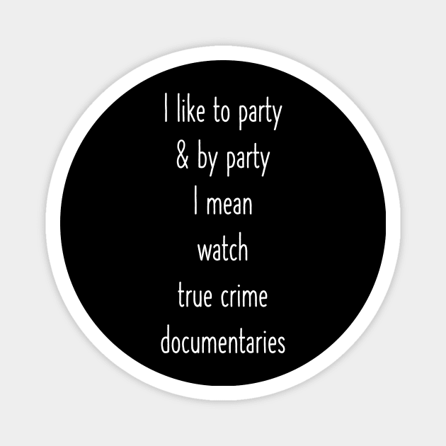 I Like To Party And By That I Mean Watch True Crime Documentaries Magnet by flytogs